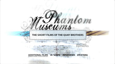 Phantom Museums: The Short Films of the Quay Brothers